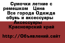 Сумочки летние с ремешком › Цена ­ 4 000 - Все города Одежда, обувь и аксессуары » Аксессуары   . Красноярский край